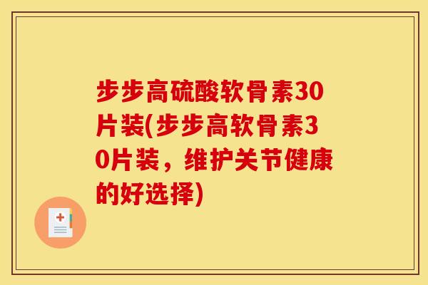 步步高硫酸软骨素30片装(步步高软骨素30片装，维护关节健康的好选择)