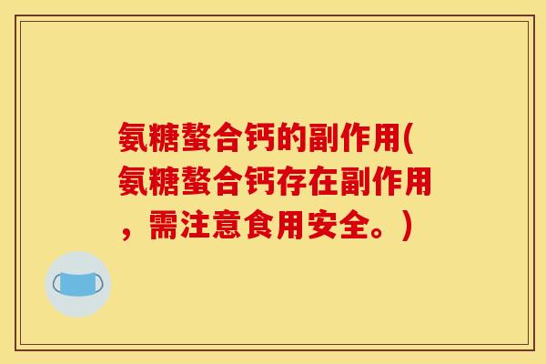 氨糖螯合钙的副作用(氨糖螯合钙存在副作用，需注意食用安全。)