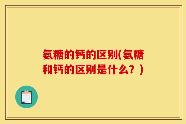 氨糖的钙的区别(氨糖和钙的区别是什么？)
