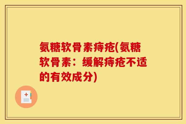 氨糖软骨素痔疮(氨糖软骨素：缓解痔疮不适的有效成分)