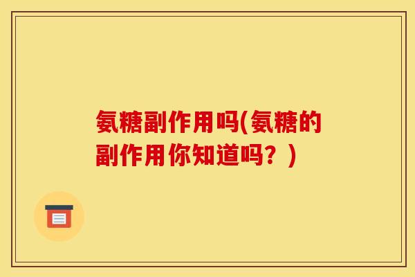 氨糖副作用吗(氨糖的副作用你知道吗？)
