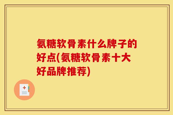 氨糖软骨素什么牌子的好点(氨糖软骨素十大好品牌推荐)