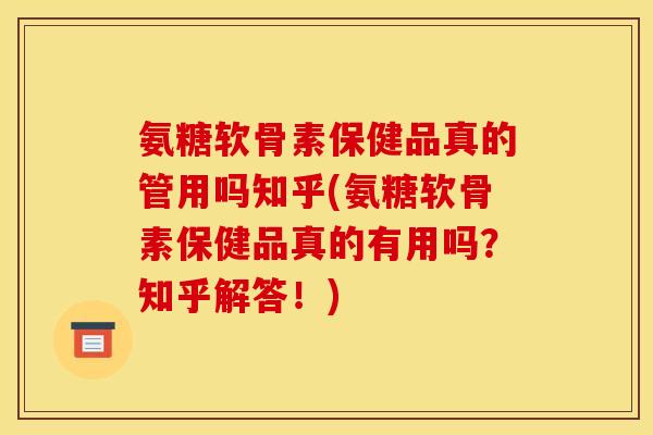 氨糖软骨素保健品真的管用吗知乎(氨糖软骨素保健品真的有用吗?知乎解答!)-第1张图片-关节骑士 氨糖软骨素保健品真的管用吗知乎(氨糖软骨素保健品真的有用吗?知乎解答!)-第1张图片-关节骑士