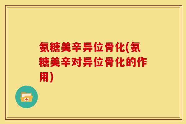 氨糖美辛异位骨化(氨糖美辛对异位骨化的作用)
