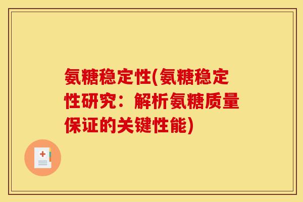 氨糖稳定性(氨糖稳定性研究：解析氨糖质量保证的关键性能)