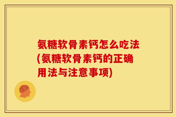 氨糖软骨素钙怎么吃法(氨糖软骨素钙的正确用法与注意事项)-第1张图片-关节骑士 氨糖软骨素钙怎么吃法(氨糖软骨素钙的正确用法与注意事项)-第1张图片-关节骑士