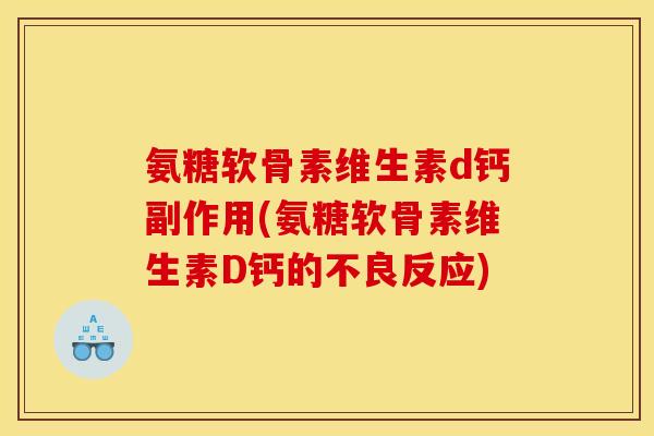 氨糖软骨素维生素d钙副作用(氨糖软骨素维生素D钙的不良反应)