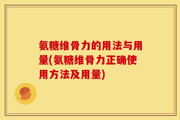 氨糖维骨力的用法与用量(氨糖维骨力正确使用方法及用量)