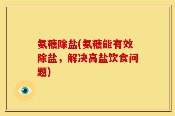 氨糖除盐(氨糖能有效除盐，解决高盐饮食问题)