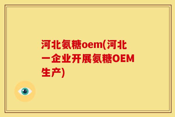 河北氨糖oem(河北一企业开展氨糖OEM生产)