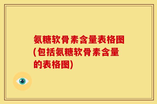 氨糖软骨素含量表格图(包括氨糖软骨素含量的表格图)