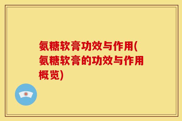 氨糖软膏功效与作用(氨糖软膏的功效与作用概览)