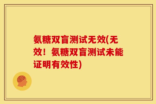 氨糖双盲测试无效(无效！氨糖双盲测试未能证明有效性)