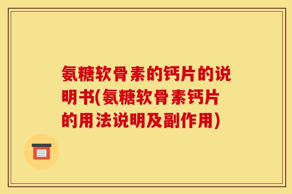 氨糖软骨素的钙片的说明书(氨糖软骨素钙片的用法说明及副作用)