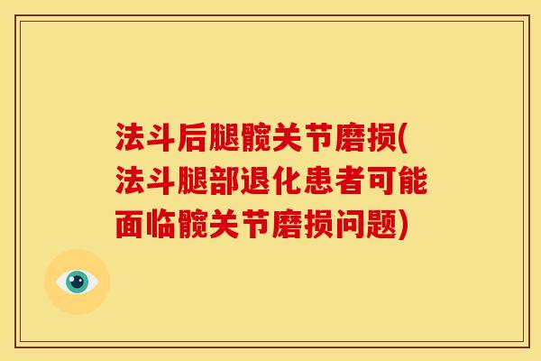 法斗后腿髋关节磨损(法斗腿部退化患者可能面临髋关节磨损问题)
