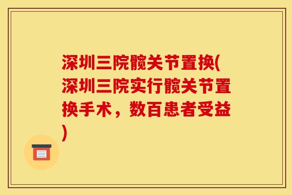 深圳三院髋关节置换(深圳三院实行髋关节置换手术，数百患者受益)