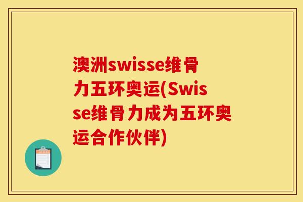 澳洲swisse维骨力五环奥运(Swisse维骨力成为五环奥运合作伙伴)