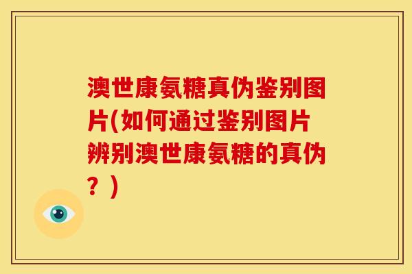 澳世康氨糖真伪鉴别图片(如何通过鉴别图片辨别澳世康氨糖的真伪？)-第1张图片-关节骑士