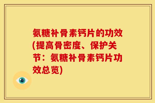 氨糖补骨素钙片的功效(提高骨密度、保护关节:氨糖补骨素钙片功效总览)-第1张图片-关节骑士 氨糖补骨素钙片的功效(提高骨密度、保护关节:氨糖补骨素钙片功效总览)-第1张图片-关节骑士