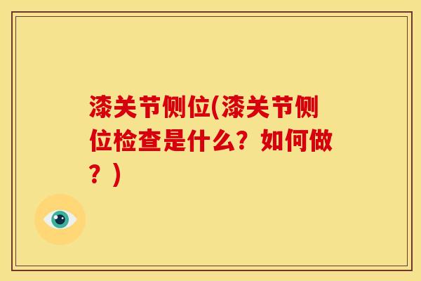 漆关节侧位(漆关节侧位检查是什么？如何做？)-第1张图片-关节骑士