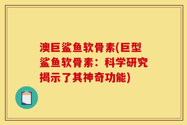 澳巨鲨鱼软骨素(巨型鲨鱼软骨素：科学研究揭示了其神奇功能)