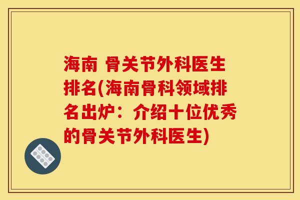 海南 骨关节外科医生排名(海南骨科领域排名出炉：介绍十位优秀的骨关节外科医生)