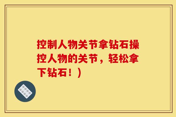 控制人物关节拿钻石操控人物的关节，轻松拿下钻石！)