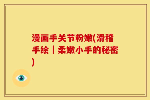 漫画手关节粉嫩(滑稽手绘｜柔嫩小手的秘密)