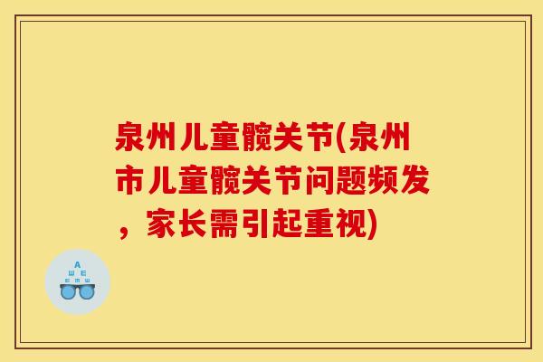 泉州儿童髋关节(泉州市儿童髋关节问题频发，家长需引起重视)