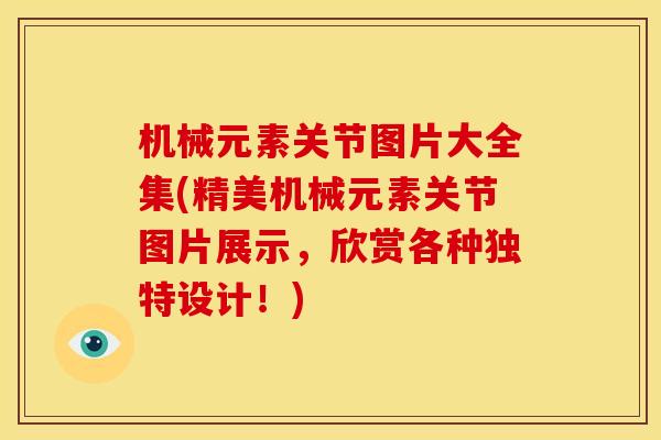 机械元素关节图片大全集(精美机械元素关节图片展示，欣赏各种独特设计！)