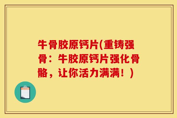 牛骨胶原钙片(重铸强骨：牛胶原钙片强化骨骼，让你活力满满！)