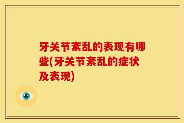 牙关节紊乱的表现有哪些(牙关节紊乱的症状及表现)