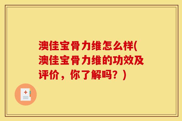 澳佳宝骨力维怎么样(澳佳宝骨力维的功效及评价，你了解吗？)