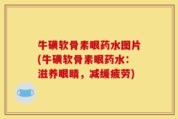 牛磺软骨素眼药水图片(牛磺软骨素眼药水：滋养眼睛，减缓疲劳)