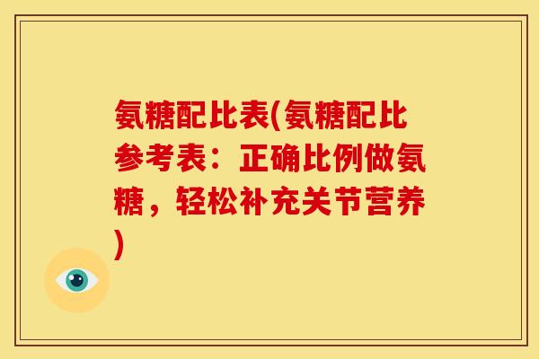 氨糖配比表(氨糖配比参考表：正确比例做氨糖，轻松补充关节营养)