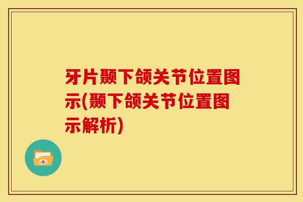 牙片颞下颌关节位置图示(颞下颌关节位置图示解析)
