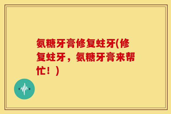 氨糖牙膏修复蛀牙(修复蛀牙,氨糖牙膏来帮忙!)-第1张图片-关节骑士 氨糖牙膏修复蛀牙(修复蛀牙,氨糖牙膏来帮忙!)-第1张图片-关节骑士