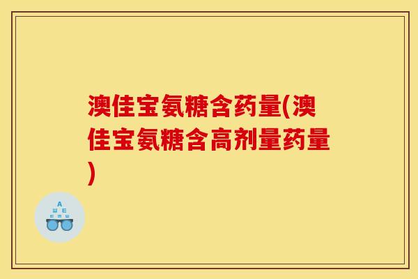 澳佳宝氨糖含药量(澳佳宝氨糖含高剂量药量)-第1张图片-关节骑士 澳佳宝氨糖含药量(澳佳宝氨糖含高剂量药量)-第1张图片-关节骑士