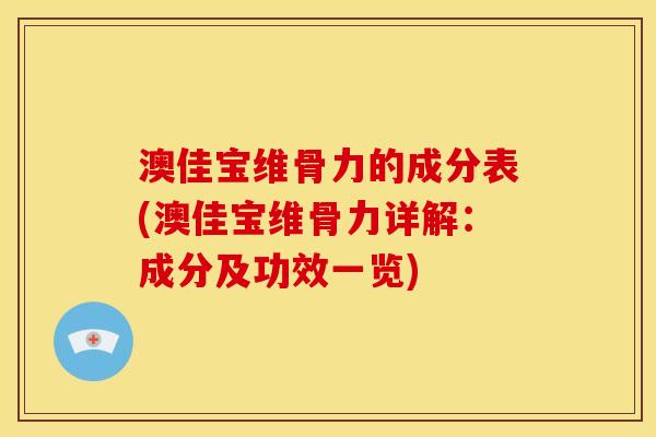 澳佳宝维骨力的成分表(澳佳宝维骨力详解：成分及功效一览)