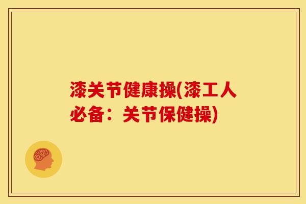 漆关节健康操(漆工人必备：关节保健操)