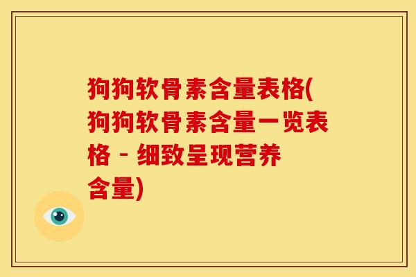 狗狗软骨素含量表格(狗狗软骨素含量一览表格 - 细致呈现营养含量)