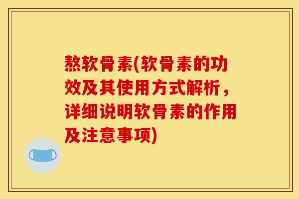 熬软骨素(软骨素的功效及其使用方式解析，详细说明软骨素的作用及注意事项)