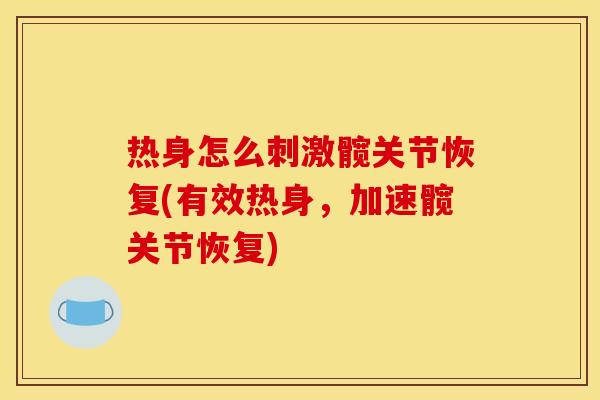 热身怎么刺激髋关节恢复(有效热身，加速髋关节恢复)