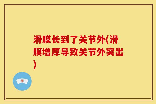 滑膜长到了关节外(滑膜增厚导致关节外突出)