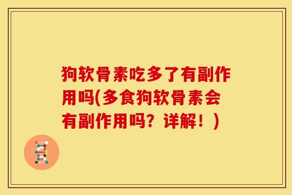 狗软骨素吃多了有副作用吗(多食狗软骨素会有副作用吗？详解！)