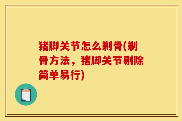 猪脚关节怎么剃骨(剃骨方法，猪脚关节剔除简单易行)
