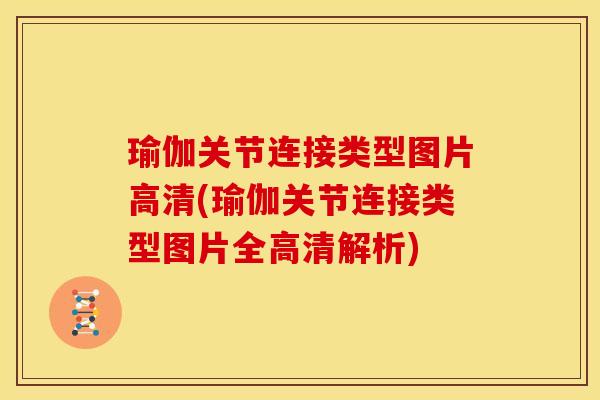 瑜伽关节连接类型图片高清(瑜伽关节连接类型图片全高清解析)