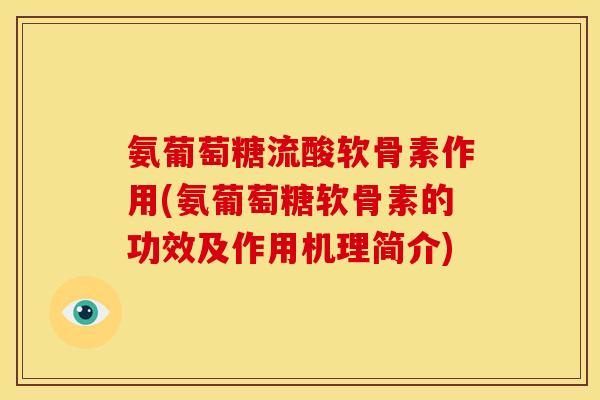 氨葡萄糖流酸软骨素作用(氨葡萄糖软骨素的功效及作用机理简介)-第1张图片-关节骑士 氨葡萄糖流酸软骨素作用(氨葡萄糖软骨素的功效及作用机理简介)-第1张图片-关节骑士