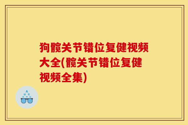 狗髋关节错位复健视频大全(髋关节错位复健视频全集)