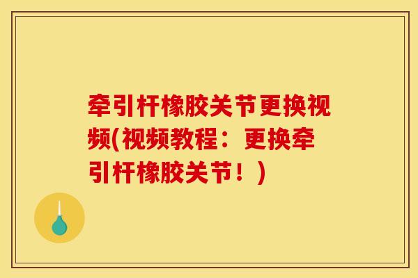 牵引杆橡胶关节更换视频(视频教程：更换牵引杆橡胶关节！)